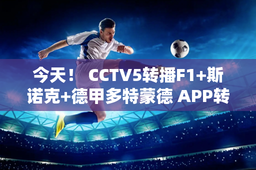 今天！ CCTV5转播F1+斯诺克+德甲多特蒙德 APP转法甲+全国羽毛球赛